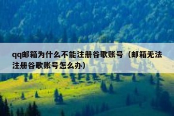 qq邮箱为什么不能注册谷歌账号（邮箱无法注册谷歌账号怎么办）