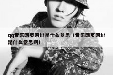 qq音乐网页网址是什么意思（音乐网页网址是什么意思啊）