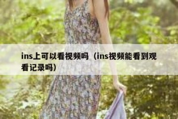 ins上可以看视频吗（ins视频能看到观看记录吗）