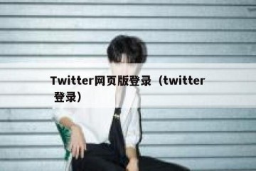 Twitter网页版登录（twitter 登录）