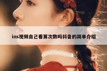 ins视频自己看算次数吗抖音的简单介绍