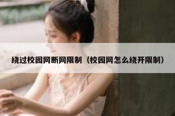 绕过校园网断网限制（校园网怎么绕开限制）