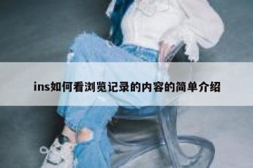 ins如何看浏览记录的内容的简单介绍