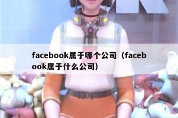 facebook属于哪个公司（facebook属于什么公司）