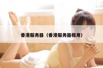 香港服务器（香港服务器租用）