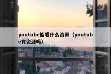 youtube能看什么资源（youtube有资源吗）
