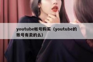 youtube帐号购买（youtube的账号有卖的么）
