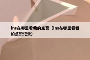 ins在哪里看我的点赞（ins在哪里看我的点赞记录）
