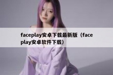 faceplay安卓下载最新版（faceplay安卓软件下载）