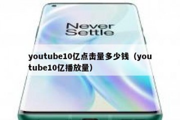 youtube10亿点击量多少钱（youtube10亿播放量）