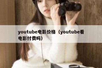 youtube电影价格（youtube看电影付费吗）