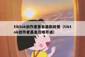 tiktok创作者基金最新政策（tiktok创作者基金在哪开通）