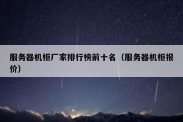 服务器机柜厂家排行榜前十名（服务器机柜报价）