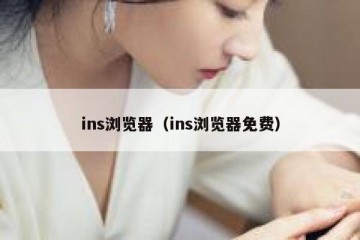 ins浏览器（ins浏览器免费）