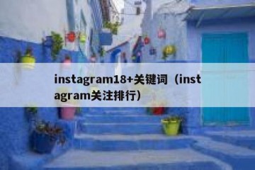 instagram18+关键词（instagram关注排行）