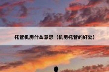 托管机房什么意思（机房托管的好处）