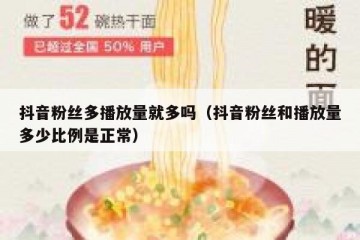 抖音粉丝多播放量就多吗（抖音粉丝和播放量多少比例是正常）