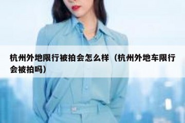 杭州外地限行被拍会怎么样（杭州外地车限行会被拍吗）