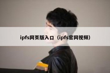 ipfs网页版入口（ipfs官网视频）