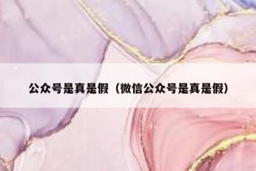 公众号是真是假（微信公众号是真是假）