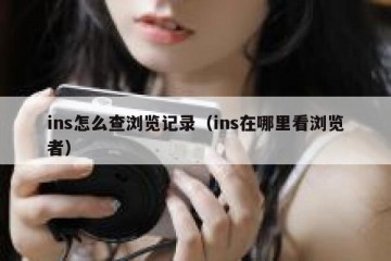 ins怎么查浏览记录（ins在哪里看浏览者）