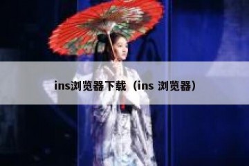 ins浏览器下载（ins 浏览器）