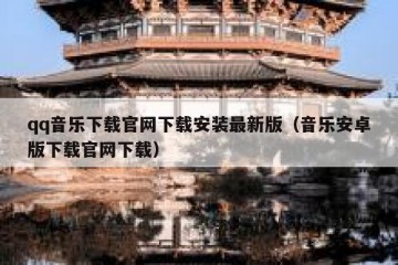 qq音乐下载官网下载安装最新版（音乐安卓版下载官网下载）