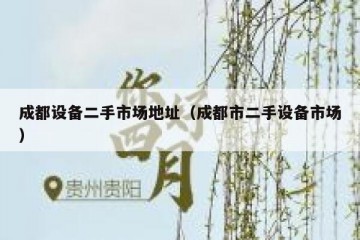 成都设备二手市场地址（成都市二手设备市场）