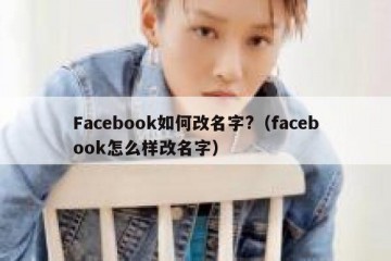 Facebook如何改名字?（facebook怎么样改名字）