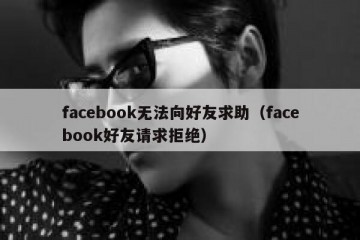 facebook无法向好友求助（facebook好友请求拒绝）