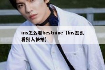 ins怎么看bestnine（Ins怎么看别人快拍）
