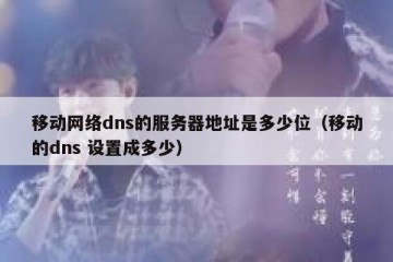 移动网络dns的服务器地址是多少位（移动的dns 设置成多少）