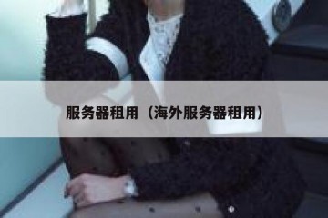服务器租用（海外服务器租用）