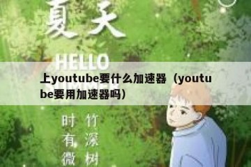 上youtube要什么加速器（youtube要用加速器吗）