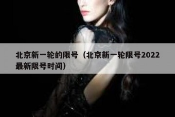 北京新一轮的限号（北京新一轮限号2022最新限号时间）