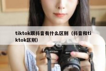 tiktok跟抖音有什么区别（抖音和tiktok区别）