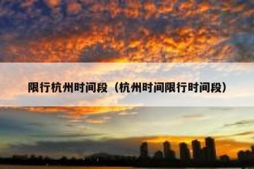限行杭州时间段（杭州时间限行时间段）