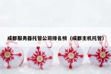 成都服务器托管公司排名榜（成都主机托管）