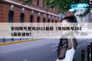 安阳限号查询2021最新（安阳限号2021最新通知）