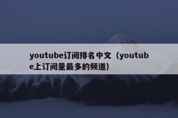 youtube订阅排名中文（youtube上订阅量最多的频道）