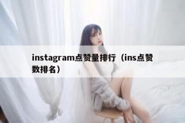 instagram点赞量排行（ins点赞数排名）