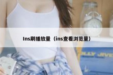 Ins刷播放量（ins查看浏览量）