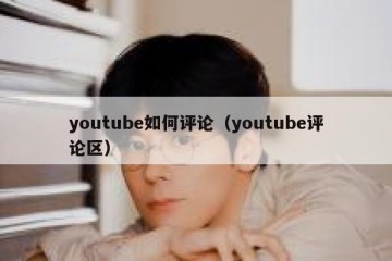 youtube如何评论（youtube评论区）