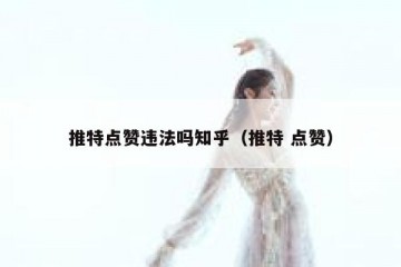 推特点赞违法吗知乎（推特 点赞）