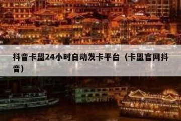 抖音卡盟24小时自动发卡平台（卡盟官网抖音）