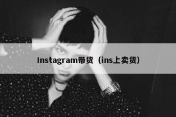 Instagram带货（ins上卖货）