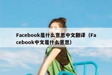 Facebook是什么意思中文翻译（Facebook中文是什么意思）