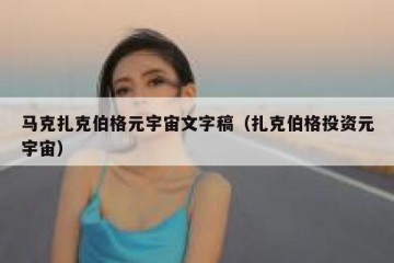 马克扎克伯格元宇宙文字稿（扎克伯格投资元宇宙）