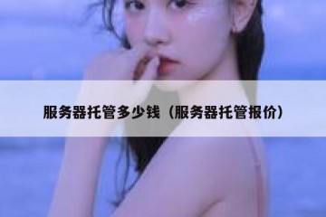 服务器托管多少钱（服务器托管报价）