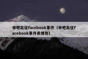 帝吧出征facebook事件（帝吧出征facebook事件表情包）